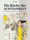 Die Küche der Achtsamkeit