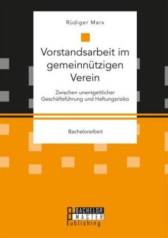 Vorstandsarbeit im gemeinnützigen Verein. Zwischen unentgeltlicher Geschäftsführung und Haftungsrisiko