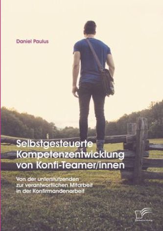 Selbstgesteuerte Kompetenzentwicklung von Konfi-Teamer/innen: Von der unterstützenden zur verantwortlichen Mitarbeit in der Konf