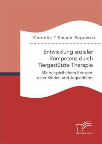 Entwicklung sozialer Kompetenz durch Tiergestützte Therapie: Mit beispielhaftem Konzept einer Kinder- und Jugendfarm