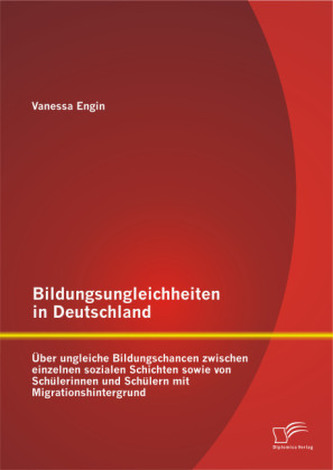 Bildungsungleichheiten in Deutschland: Über ungleiche Bildungschancen zwischen einzelnen sozialen Schichten sowie von Schülerinn