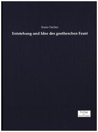 Entstehung und Idee des goetheschen Faust