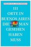 111 Orte in Buenos Aires, die man gesehen haben muss