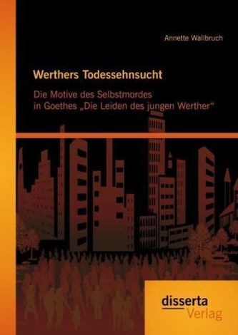Werthers Todessehnsucht: Die Motive des Selbstmordes in Goethes Die Leiden des jungen Werther