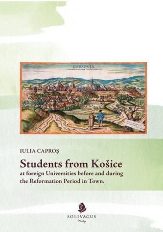 Students from Kosice at foreign Universities before and during the Reformation Period in Town
