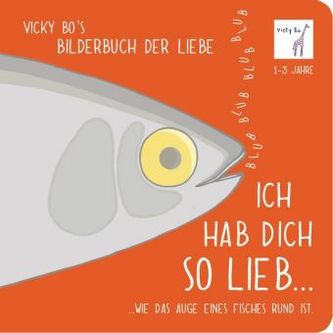 Ich hab Dich so lieb... ...wie das Auge eines Fisches rund ist.