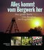 Alles kommt vom Bergwerk her