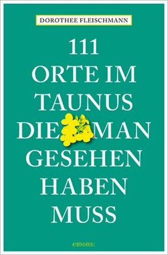 111 Orte im Taunus, die man gesehen haben muss 111 Orte im Taunus, die man gesehen haben muss