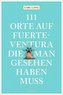 111 Orte auf Fuerteventura, die man gesehen haben muss