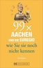 99 x Aachen und die Euregio wie Sie sie noch nicht kennen