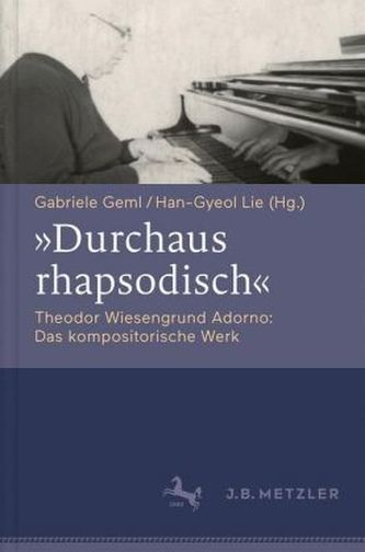 Durchaus rhapsodisch. Theodor Wiesengrund Adorno: das kompositorische Werk