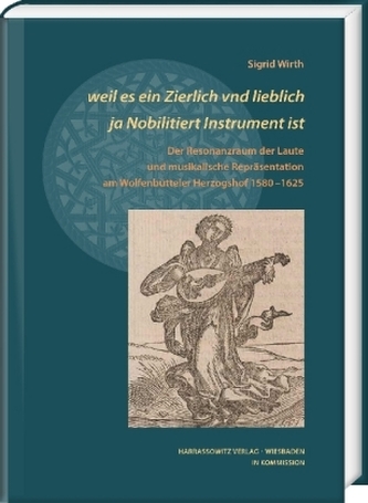 ... weil es ein Zierlich vnd lieblich ja Nobilitiert Instrument ist