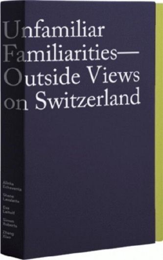 Unfamiliar Familiarities - Outside Views on Switzerland, 6 Booklets Unfamiliar Familiarities - Outside Views on Switzerland, 6 Booklets