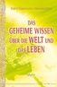 Das geheime Wissen über die Welt und das Leben