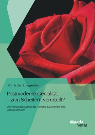 Postmoderne Genialität zum Scheitern verurteilt? Die verkannten Genies der Romane Das Parfum und Schlafes Bruder