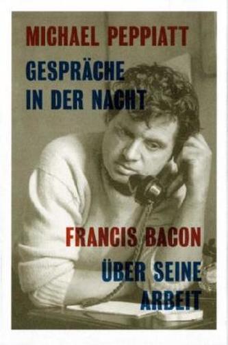 Gespräche in der Nacht - Francis Bacon über seine Arbeit