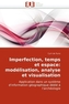 Imperfection, temps et espace: modélisation, analyse et visualisation