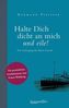 Halte Dich dicht an mich und eile!