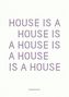 House Is A House Is A House Is A House