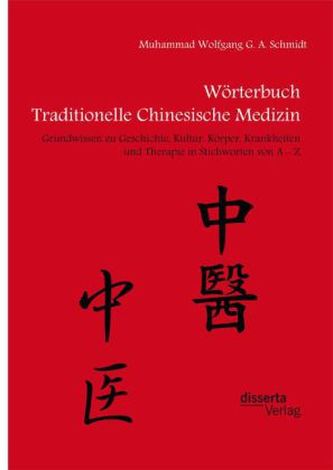 Wörterbuch Traditionelle Chinesische Medizin. Grundwissen zu Geschichte, Kultur, Körper, Krankheiten und Therapien in Stichworte