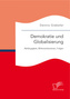 Demokratie und Globalisierung: Abhängigkeit, Wirkmechanismen, Folgen