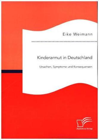 Kinderarmut in Deutschland: Ursachen, Symptome und Konsequenzen