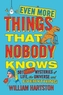 Even More Things That Nobody Knows