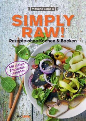 Simply Raw! Rezepte ohne Kochen & Backen