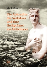 Die Aphrodite der Seefahrer und ihre Heiligtümer am Mittelmeer