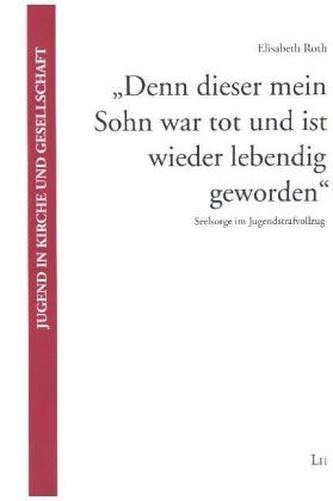 'Denn dieser mein Sohn war tot und ist wieder lebendig geworden'