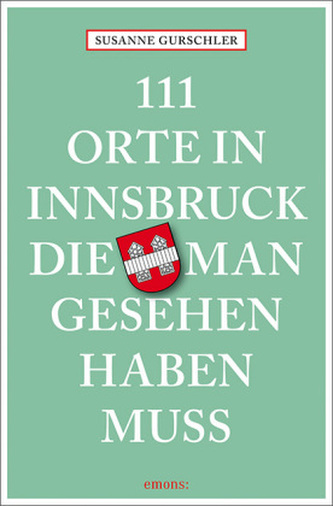111 Orte in Innsbruck, die man gesehen haben muss 111 Orte in Innsbruck, die man gesehen haben muss