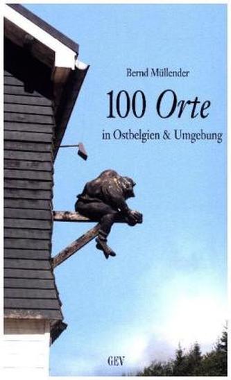 100 Orte in Ostbelgien & Umgebung 100 Orte in Ostbelgien & Umgebung