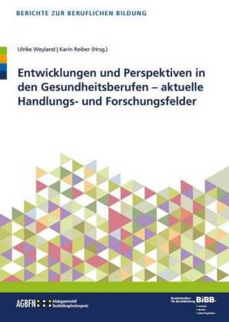 Entwicklungen und Perspektiven in den Gesundheitsberufen - aktuelle Handlungs- und Forschungsfelder Entwicklungen und Perspektiven in den Gesundheitsberufen - aktuelle Handlungs- und Forschungsfelder