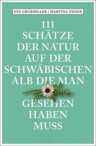 111 Schätze der Natur auf der Schwäbischen Alb, die man gesehen haben muss 111 Schätze der Natur auf der Schwäbischen Alb, die man gesehen haben muss