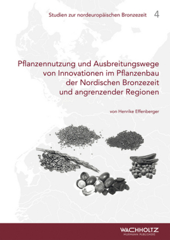 Pflanzennutzung und Ausbreitungswege von Innovationen im Pflanzenbau der Nordischen Bronzezeit und angrenzender Regionen Pflanzennutzung und Ausbreitungswege von Innovationen im Pflanzenbau der Nordischen Bronzezeit und angrenzender Regionen