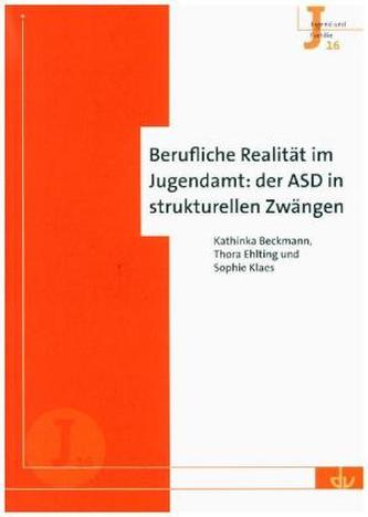 Berufliche Realität im Jugendamt: der ASD in strukturellen Zwängen Berufliche Realität im Jugendamt: der ASD in strukturellen Zwängen