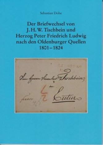 Der Briefwechsel von J.H.W. Tischbein und Herzog Peter Friedrich Ludwig nach den Oldenburger Quellen 1801 - 1824