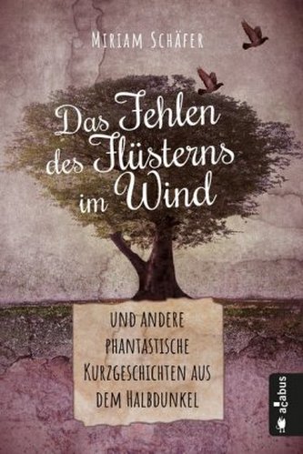 Das Fehlen des Flüsterns im Wind ... und andere phantastische Kurzgeschichten aus dem Halbdunkel Das Fehlen des Flüsterns im Wind ... und andere phantastische Kurzgeschichten aus dem Halbdunkel