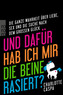Und dafür hab ich mir die Beine rasiert?