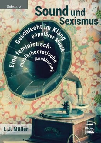 Sound und Sexismus - Geschlecht im Klang populärer Musik Sound und Sexismus - Geschlecht im Klang populärer Musik