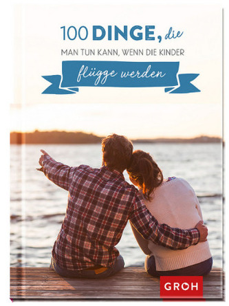 100 Dinge, die man tun kann, wenn die Kinder flügge werden