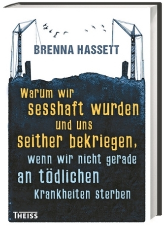 Warum wir sesshaft wurden und uns seither bekriegen. wenn wir nicht gerade an tödlichen Krankheiten sterben