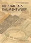 Die Stadt als Raumentwurf