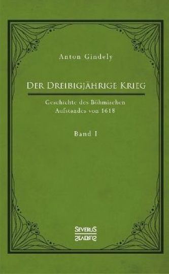 Der Dreißigjährige Krieg. Geschichte des Böhmischen Aufstandes von 1618. Bd.1