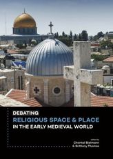 Debating Religious Space and Place in the Early Medieval World (c. AD 300-1000)