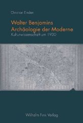 Walter Benjamins Archäologie der Moderne