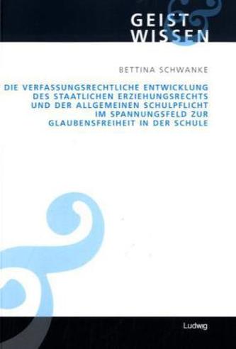 Die verfassungsrechtliche Entwicklung des staatlichen Erziehungsrechts und der allgemeinen Schulpflicht im Spannungsfeld zur Gla