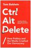Ctrl Alt Delete: How Politics and the Media Crashed Our Democracy