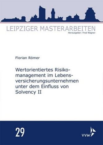 Wertorientiertes Risikomanagement im Lebensversicherungsunternehmen unter dem Einfluss von Solvency II Wertorientiertes Risikomanagement im Lebensversicherungsunternehmen unter dem Einfluss von Solvency II