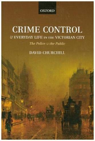 Crime Control and Everyday Life in the Victorian City